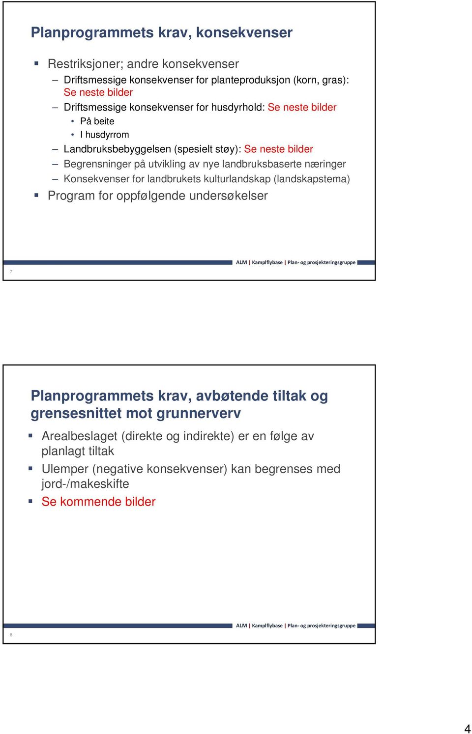 landbruksbaserte næringer Konsekvenser for landbrukets kulturlandskap (landskapstema) Program for oppfølgende undersøkelser 7 Planprogrammets krav, avbøtende tiltak og