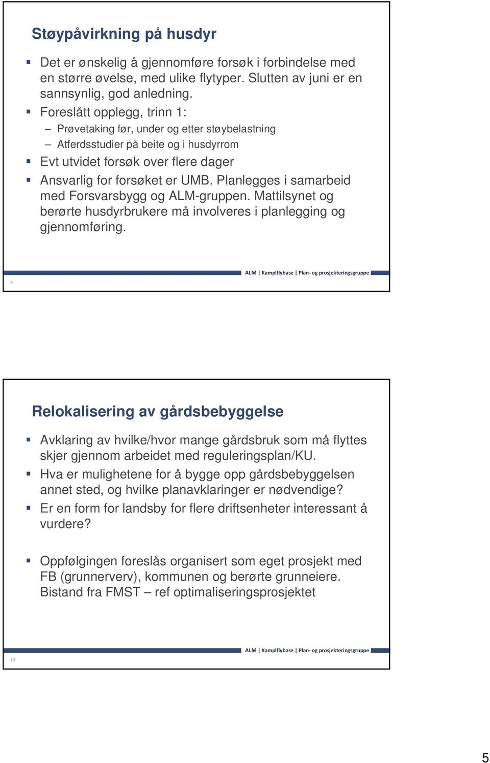 Planlegges i samarbeid med Forsvarsbygg og ALM-gruppen. Mattilsynet og berørte husdyrbrukere må involveres i planlegging og gjennomføring.