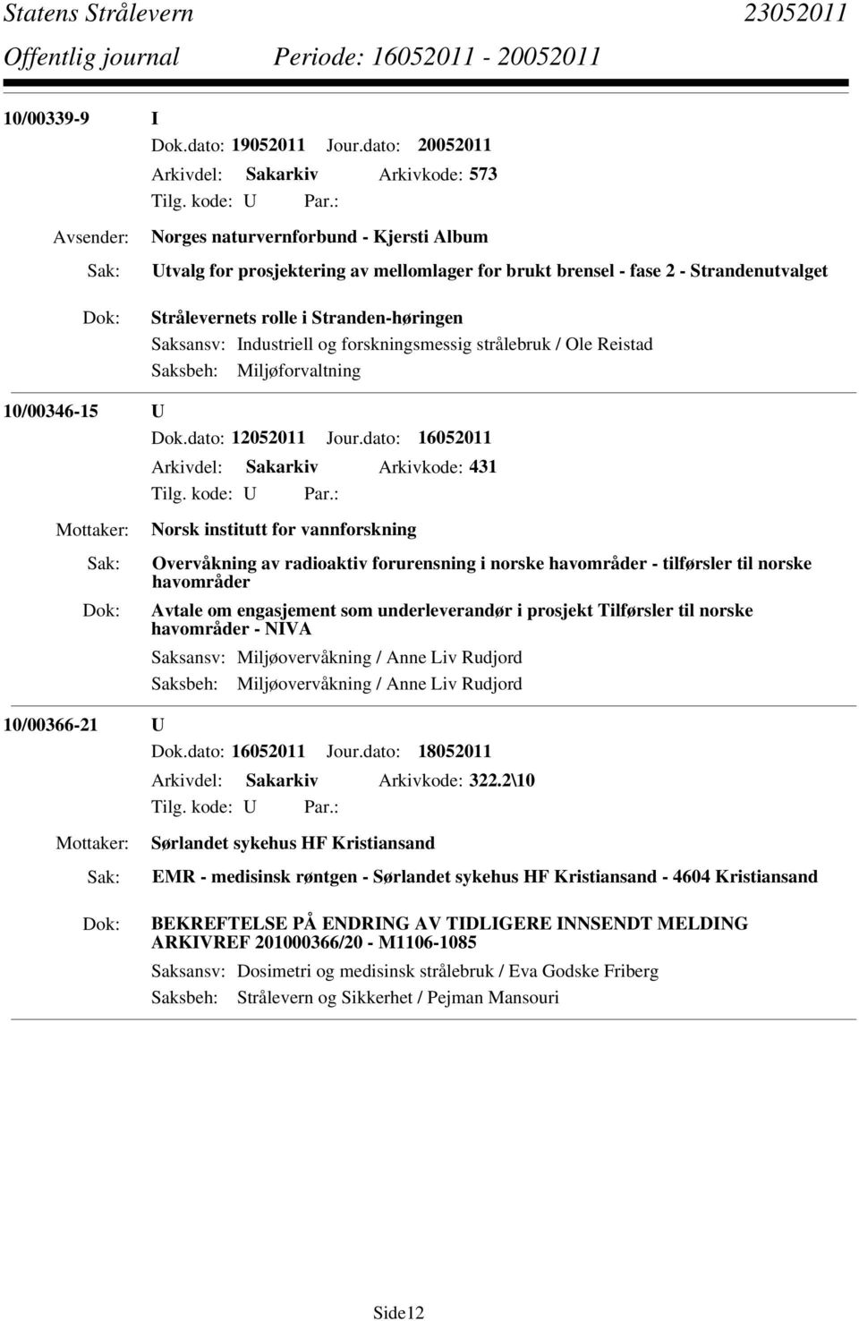 Stranden-høringen Saksansv: Industriell og forskningsmessig strålebruk / Ole Reistad Saksbeh: Miljøforvaltning 10/00346-15 U Dok.dato: 12052011 Jour.