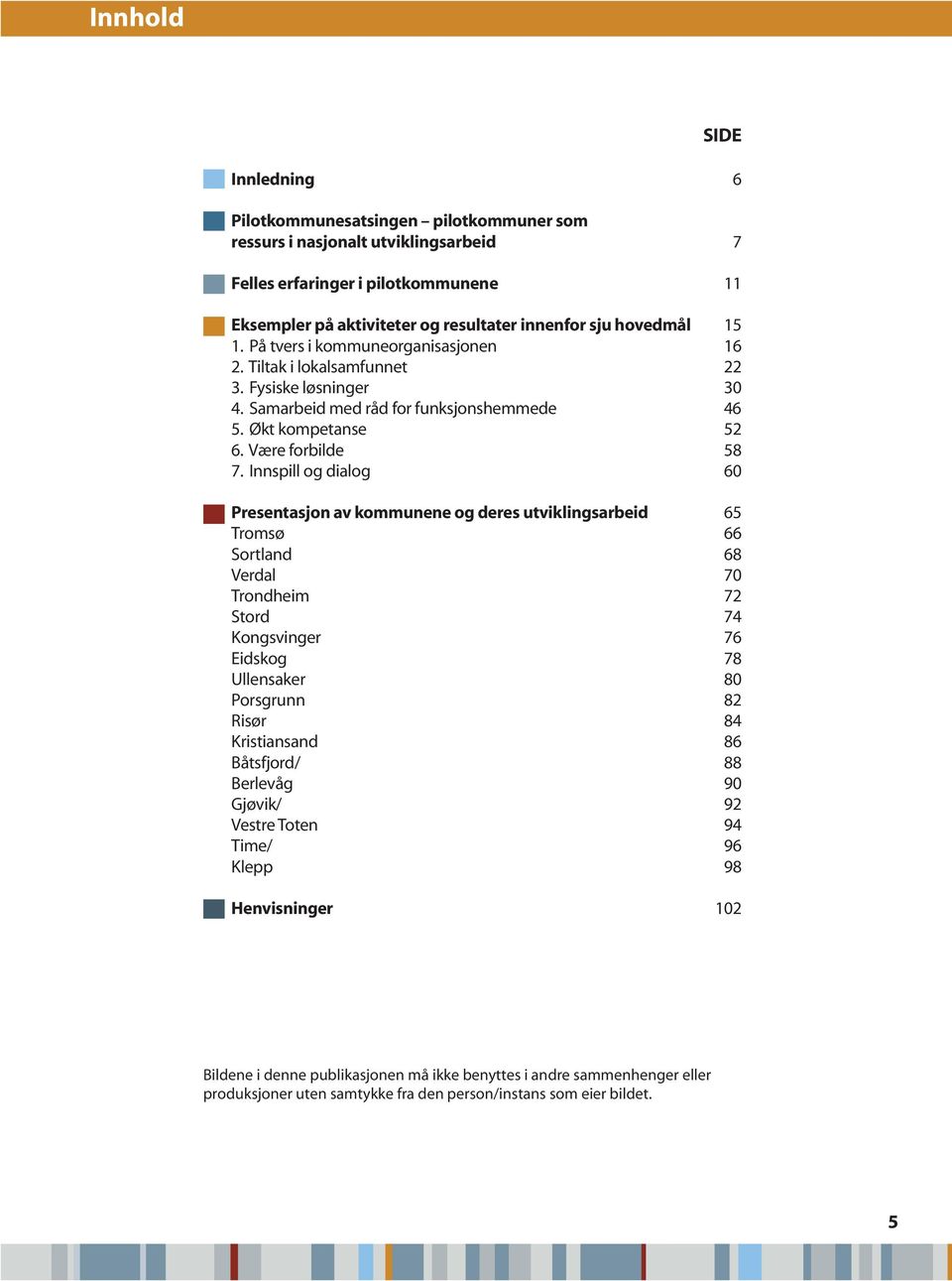 Innspill og dialog 60 Presentasjon av kommunene og deres utviklingsarbeid 65 Tromsø 66 Sortland 68 Verdal 70 Trondheim 72 Stord 74 Kongsvinger 76 Eidskog 78 Ullensaker 80 Porsgrunn 82 Risør 84