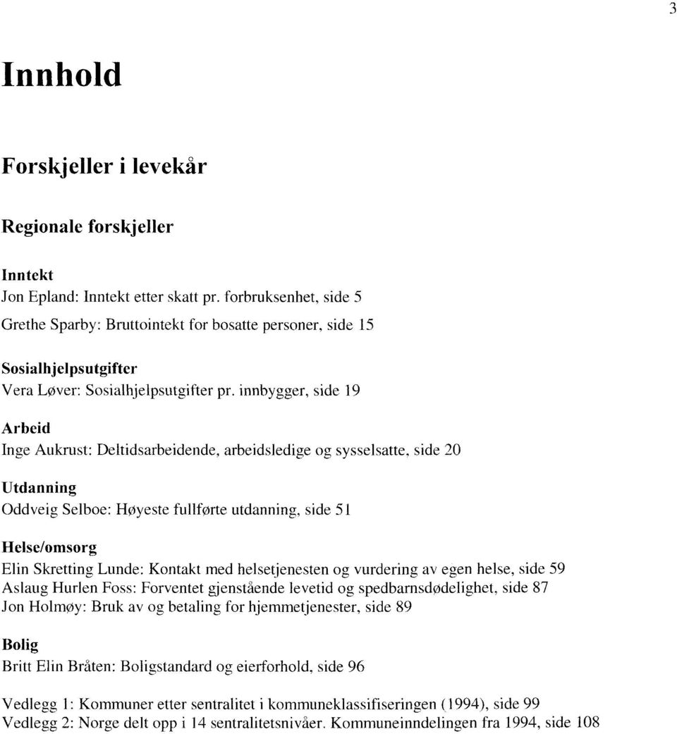 innbygger, side 19 Arbeid Inge Aukrust: Deltidsarbeidende, arbeidsledige og sysselsatte, side 20 Utdanning Oddveig Selboe: Høyeste fullførte utdanning, side 51 Helse/omsorg Elin Skretting Lunde: