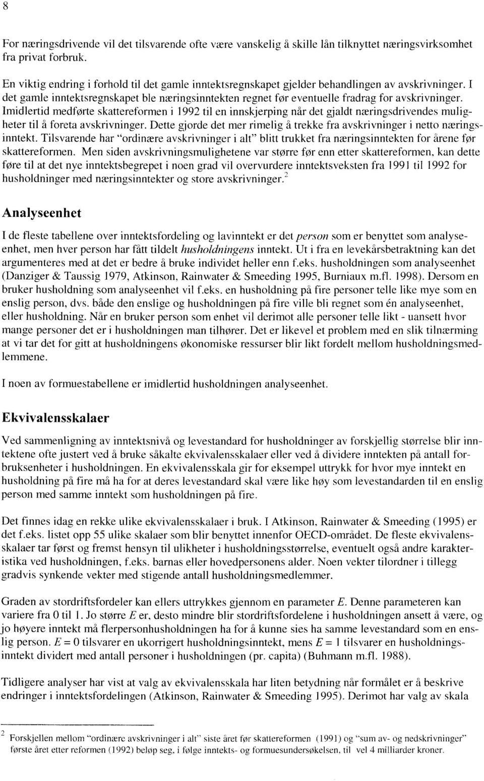 Imidlertid medførte skattereformen i 1992 til en innskjerping når det gjaldt næringsdrivendes muligheter til å foreta avskrivninger.