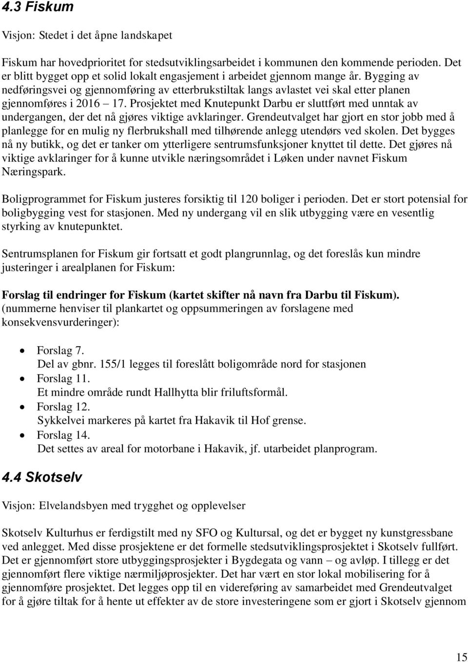 Bygging av nedføringsvei og gjennomføring av etterbrukstiltak langs avlastet vei skal etter planen gjennomføres i 2016 17.