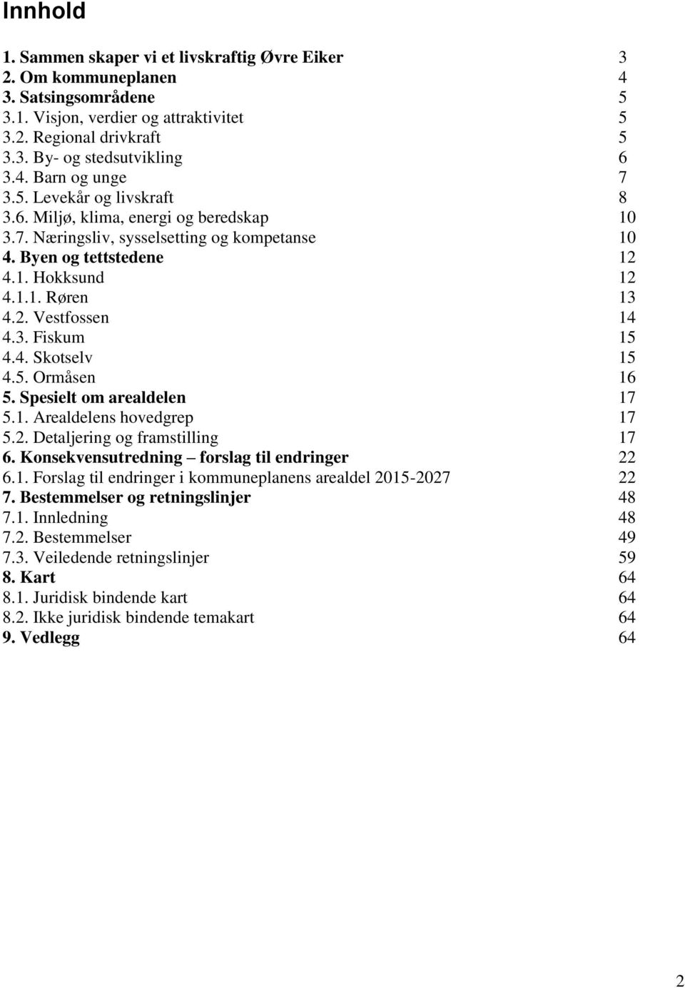 4. Skotselv 15 4.5. Ormåsen 16 5. Spesielt om arealdelen 17 5.1. Arealdelens hovedgrep 17 5.2. Detaljering og framstilling 17 6. Konsekvensutredning forslag til endringer 22 6.1. Forslag til endringer i kommuneplanens arealdel 2015-2027 22 7.