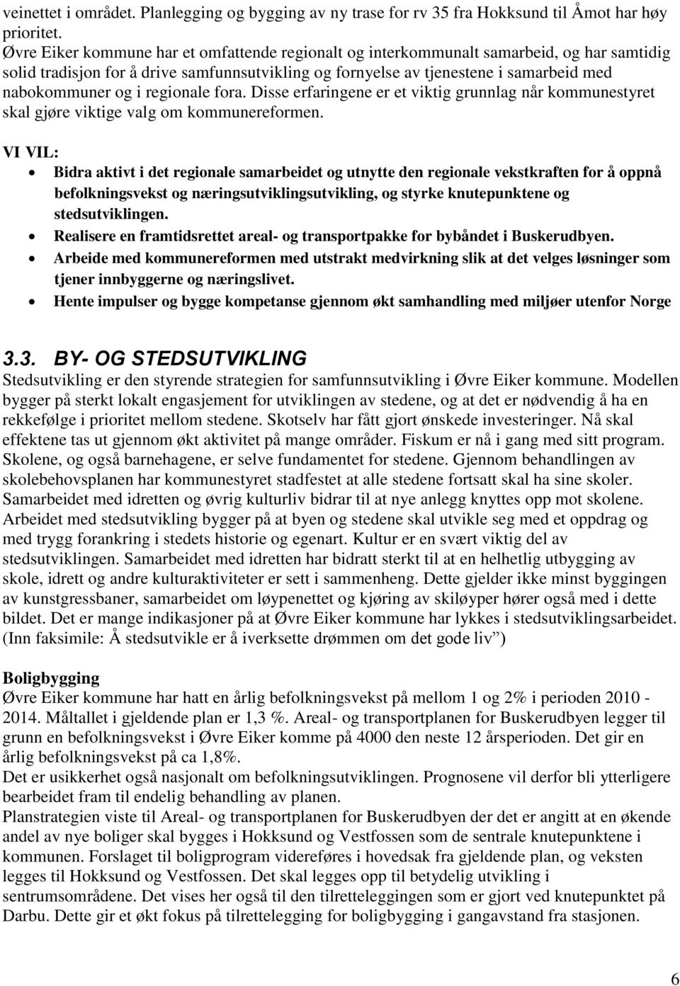 regionale fora. Disse erfaringene er et viktig grunnlag når kommunestyret skal gjøre viktige valg om kommunereformen.