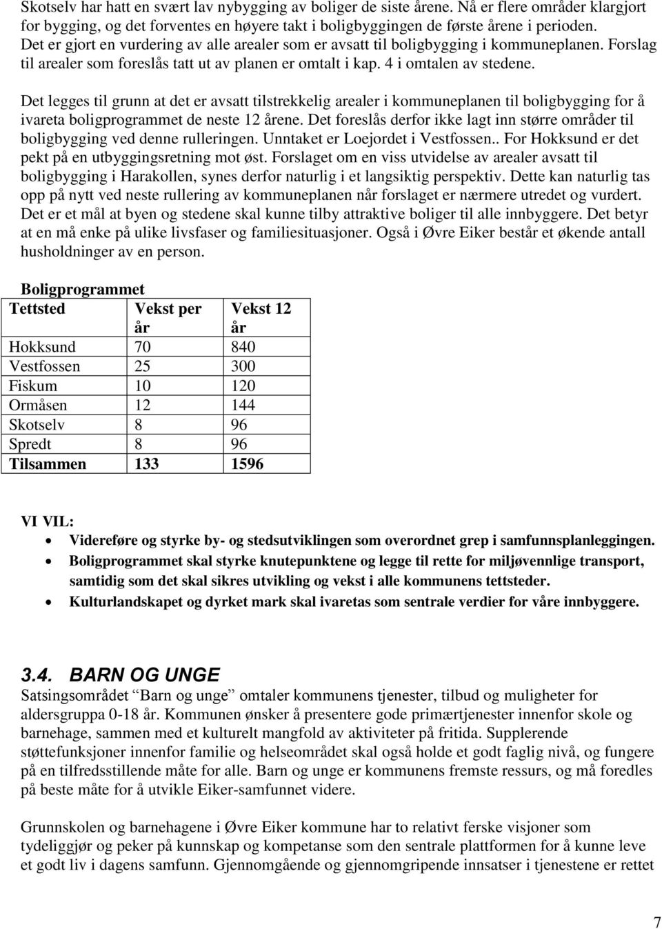 Det legges til grunn at det er avsatt tilstrekkelig arealer i kommuneplanen til boligbygging for å ivareta boligprogrammet de neste 12 årene.