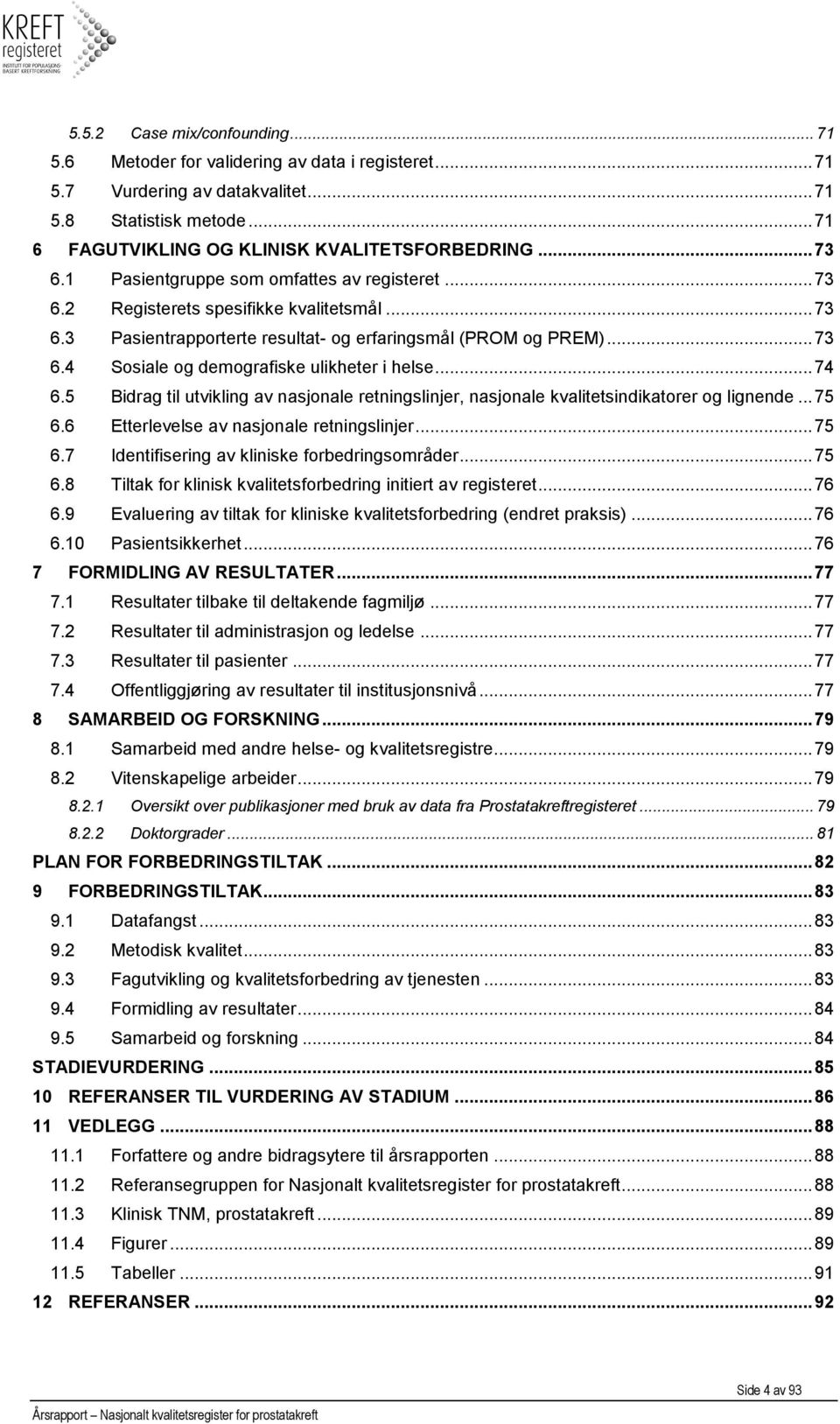 .. 74 6.5 Bidrag til utvikling av nasjonale retningslinjer, nasjonale kvalitetsindikatorer og lignende... 75 6.6 Etterlevelse av nasjonale retningslinjer... 75 6.7 Identifisering av kliniske forbedringsområder.