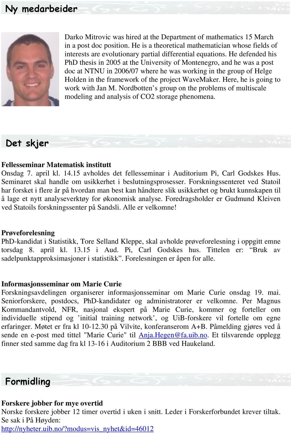 He defended his PhD thesis in 2005 at the University of Montenegro, and he was a post doc at NTNU in 2006/07 where he was working in the group of Helge Holden in the framework of the project