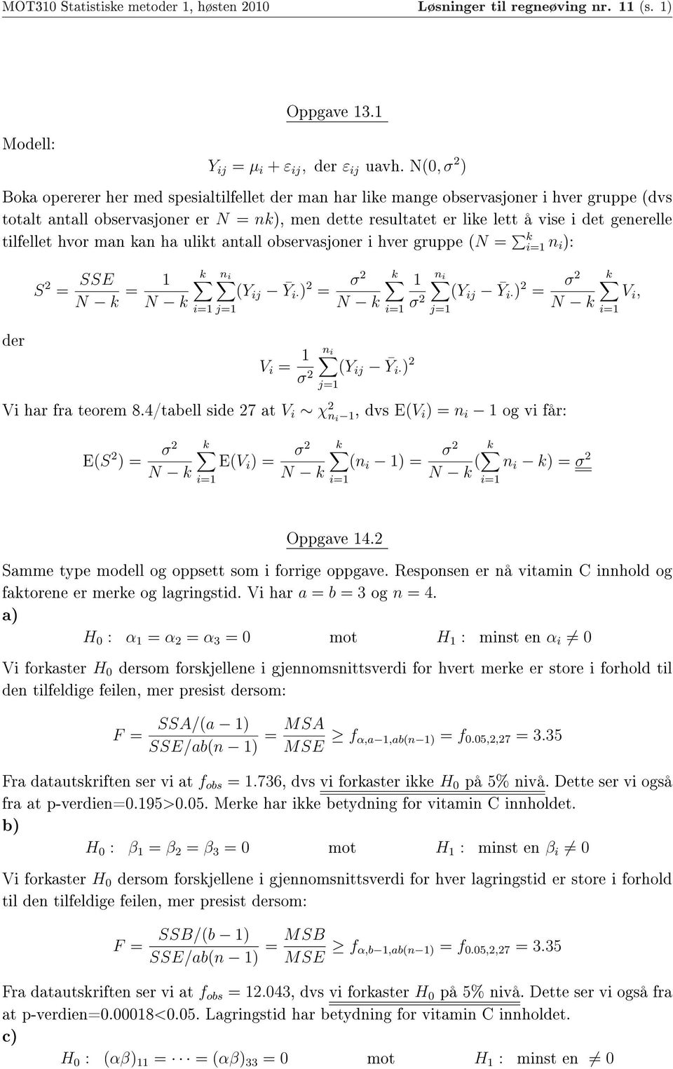 generelle tilfellet hvor man kan ha ulikt antall observasjoner i hver gruppe (N = k n i ): der S 2 = SSE = 1 k n i (Y ij Ȳi ) 2 = σ2 k j=1 n i 1 σ 2 V i = 1 (Y σ 2 ij Ȳi ) 2 j=1 n i (Y ij Ȳi ) 2 = σ2