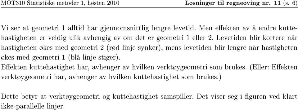 Levetiden blir kortere når hastigheten økes med geometri 2 (rød linje synker), mens levetiden blir lengre når hastigheten økes med geometri 1 (blå linje stiger).