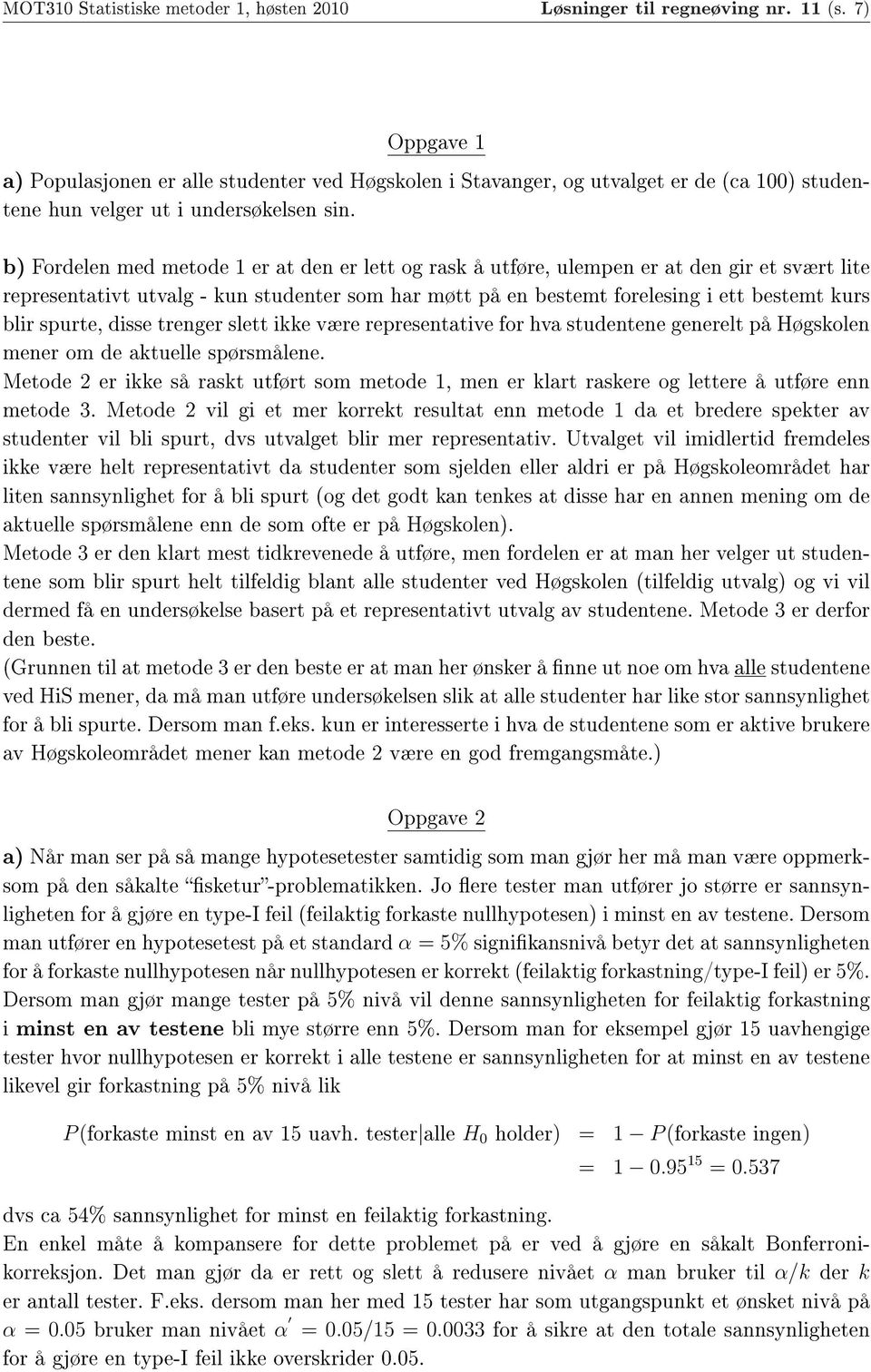 b) Fordelen med metode 1 er at den er lett og rask å utføre, ulempen er at den gir et svært lite representativt utvalg - kun studenter som har møtt på en bestemt forelesing i ett bestemt kurs blir