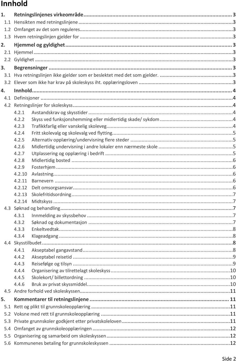 Innhold... 4 4.1 Definisjoner... 4 4.2 Retningslinjer for skoleskyss... 4 4.2.1 Avstandskrav og skysstider... 4 4.2.2 Skyss ved funksjonshemming eller midlertidig skade/ sykdom... 4 4.2.3 Trafikkfarlig eller vanskelig skoleveg.