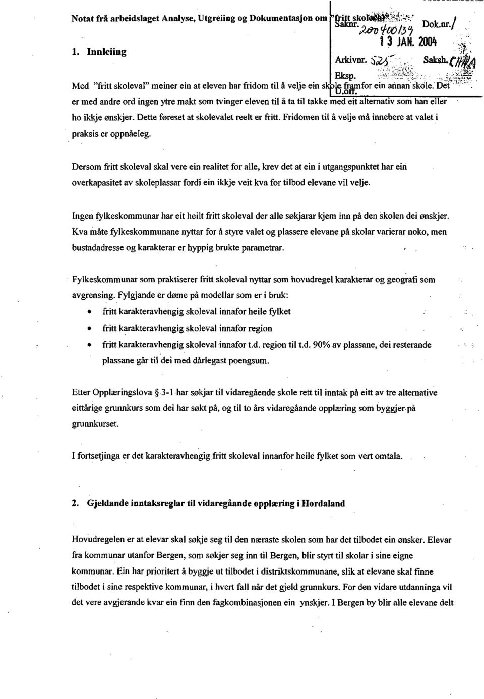 er med andre ord ingen ytre makt som tvinger eleven til å ta til takke med eit alternativ som han eller ho ikkje ønskjer. Dette føreset at skolevalet reelt er fritt.