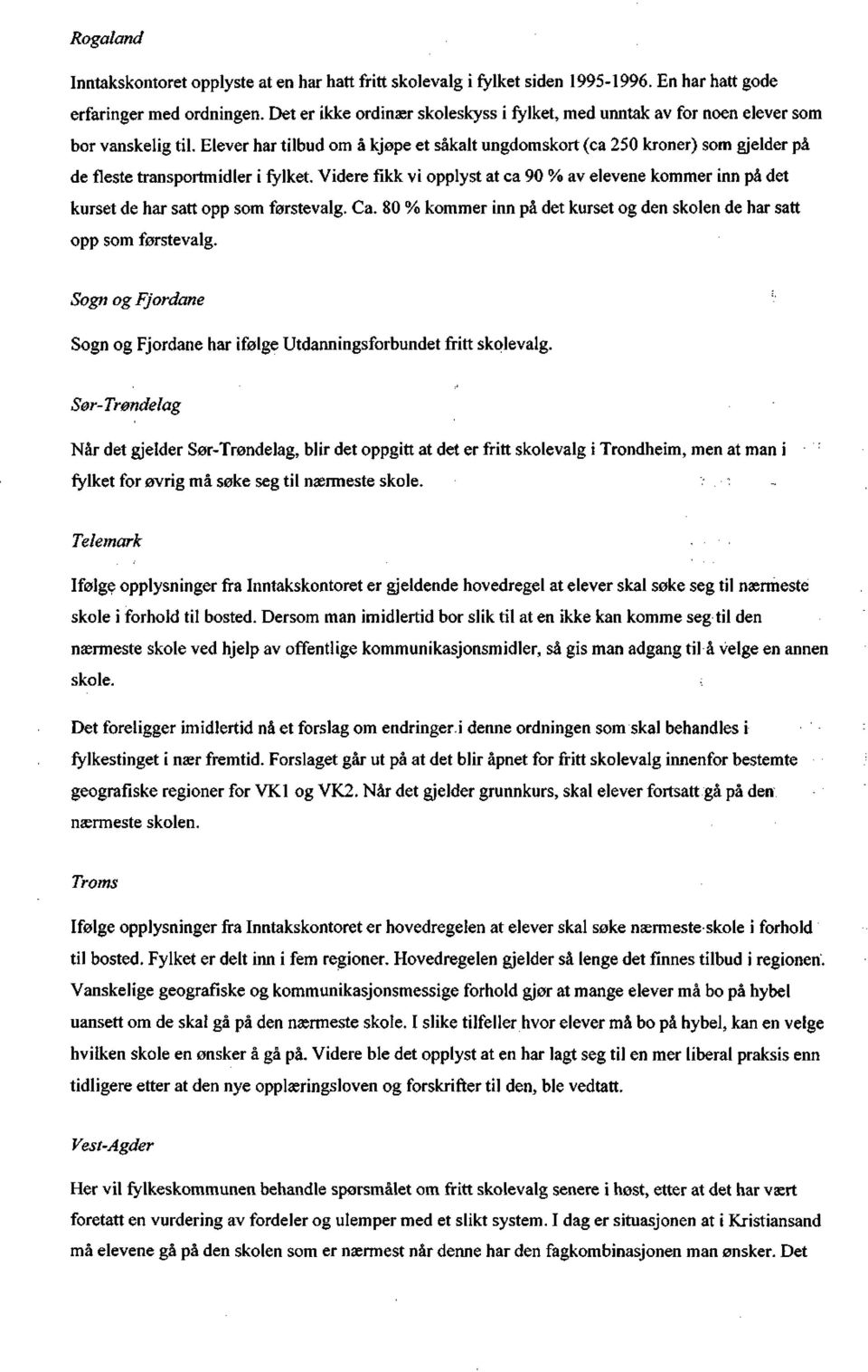 Elever har tilbud om å kjøpe et såkalt ungdomskort (ca 250 kroner) som gjelder på de fleste transportmidler i fylket.