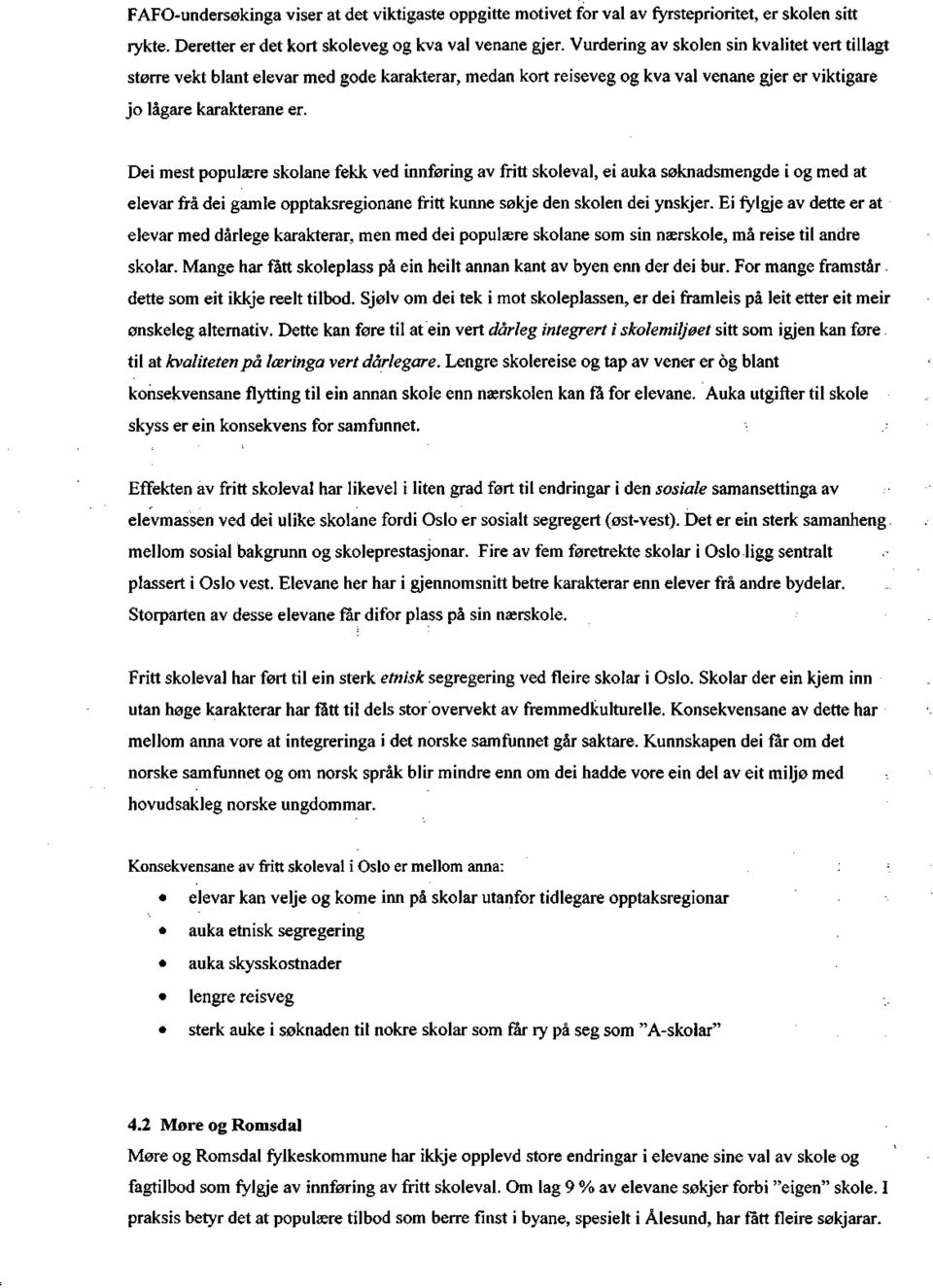 Dei mest populære skolane fekk ved innføring av fritt skoleval, ei auka søknadsmengde i og med at elevar frå dei gamle opptaksregionane fritt kunne søkje den skolen dei ynskjer.