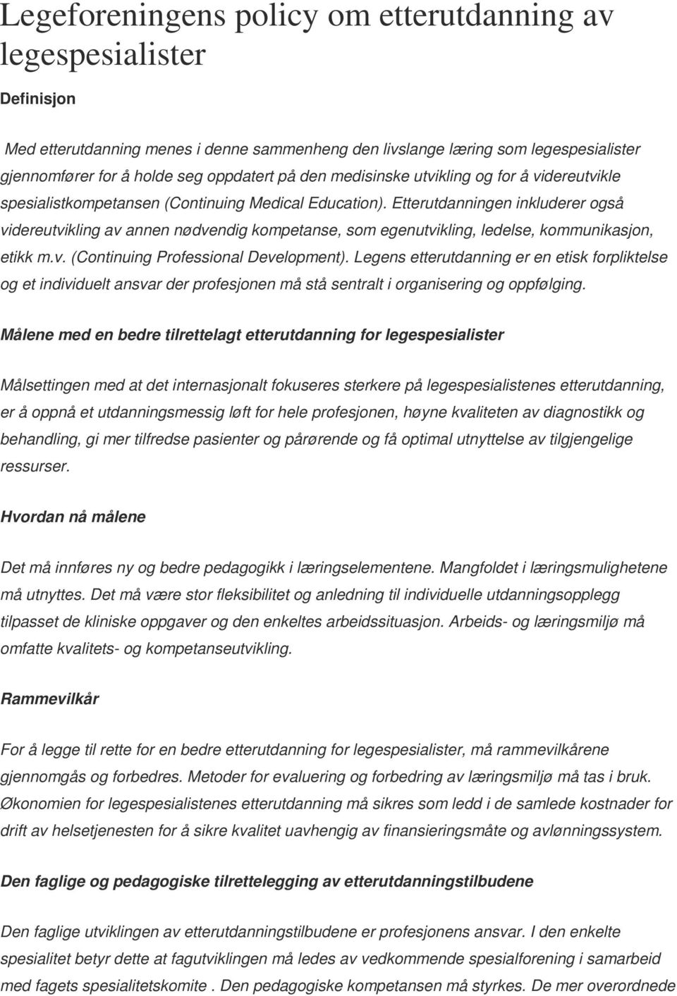 Etterutdanningen inkluderer også videreutvikling av annen nødvendig kompetanse, som egenutvikling, ledelse, kommunikasjon, etikk m.v. (Continuing Professional Development).