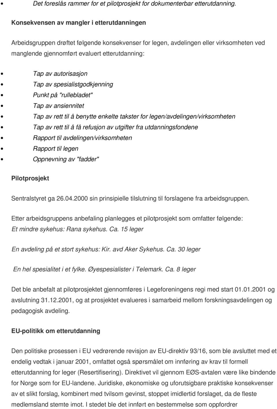 Tap av spesialistgodkjenning Punkt på "rullebladet" Tap av ansiennitet Tap av rett til å benytte enkelte takster for legen/avdelingen/virksomheten Tap av rett til å få refusjon av utgifter fra