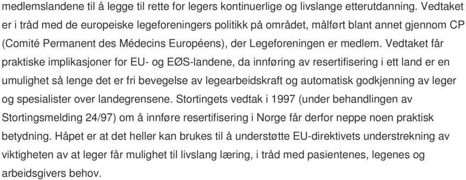 Vedtaket får praktiske implikasjoner for EU- og EØS-landene, da innføring av resertifisering i ett land er en umulighet så lenge det er fri bevegelse av legearbeidskraft og automatisk godkjenning av