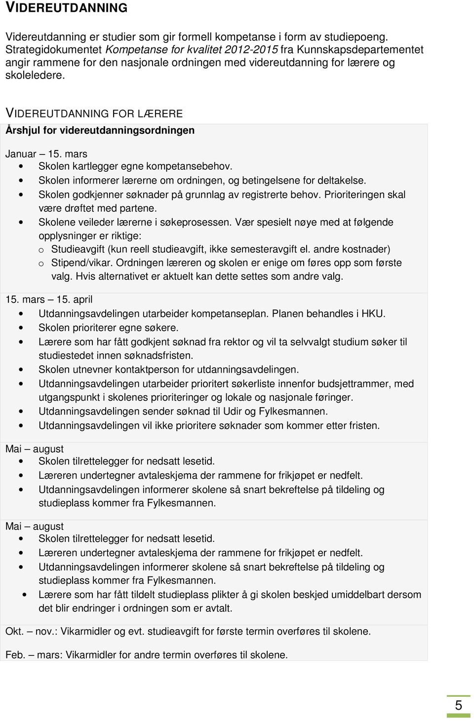 VIDEREUTDANNING FOR LÆRERE Årshjul for videreutdanningsordningen Januar 15. mars Skolen kartlegger egne kompetansebehov. Skolen informerer lærerne om ordningen, og betingelsene for deltakelse.