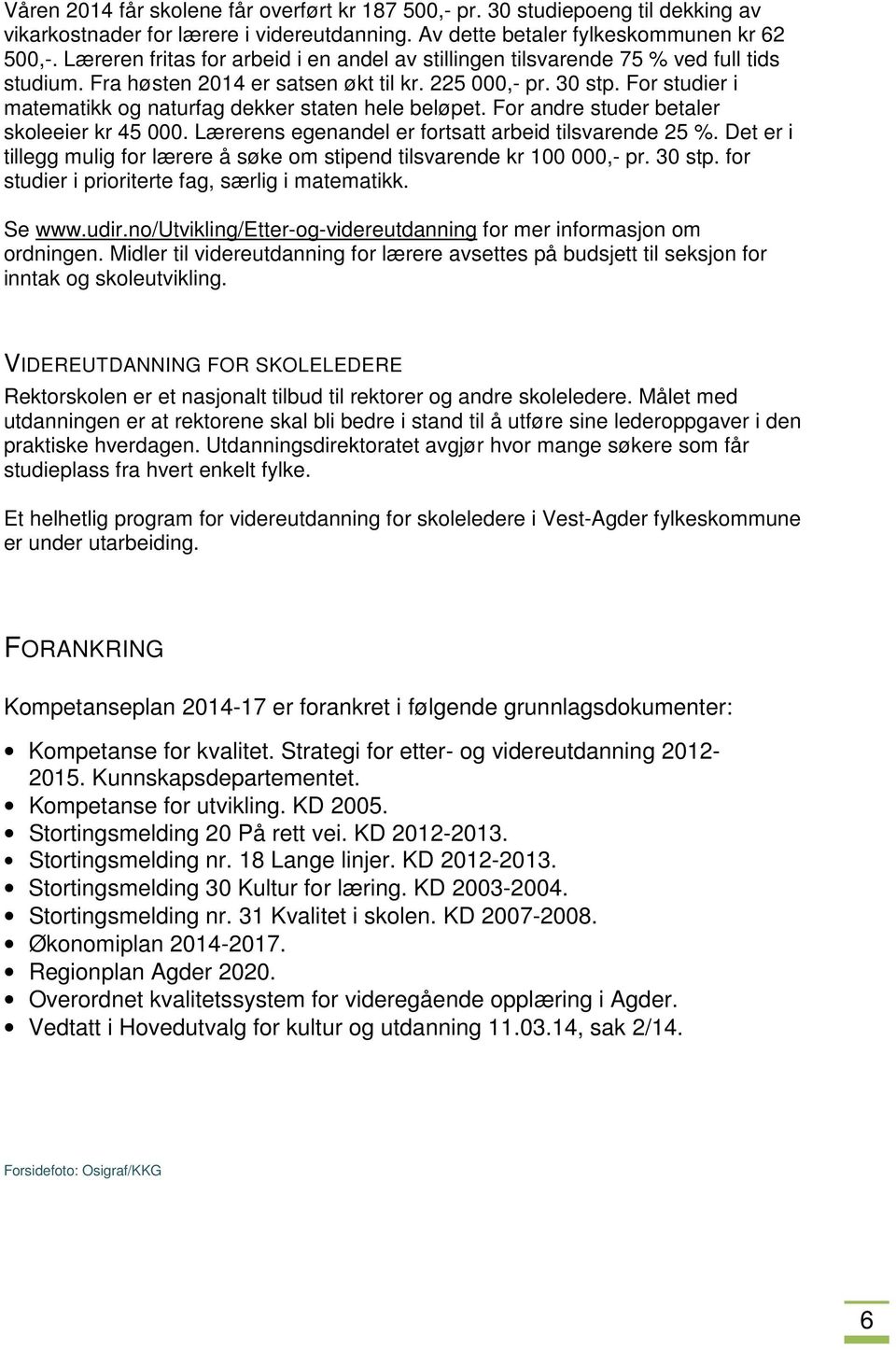 For studier i matematikk og naturfag dekker staten hele beløpet. For andre studer betaler skoleeier kr 45 000. Lærerens egenandel er fortsatt arbeid tilsvarende 25 %.