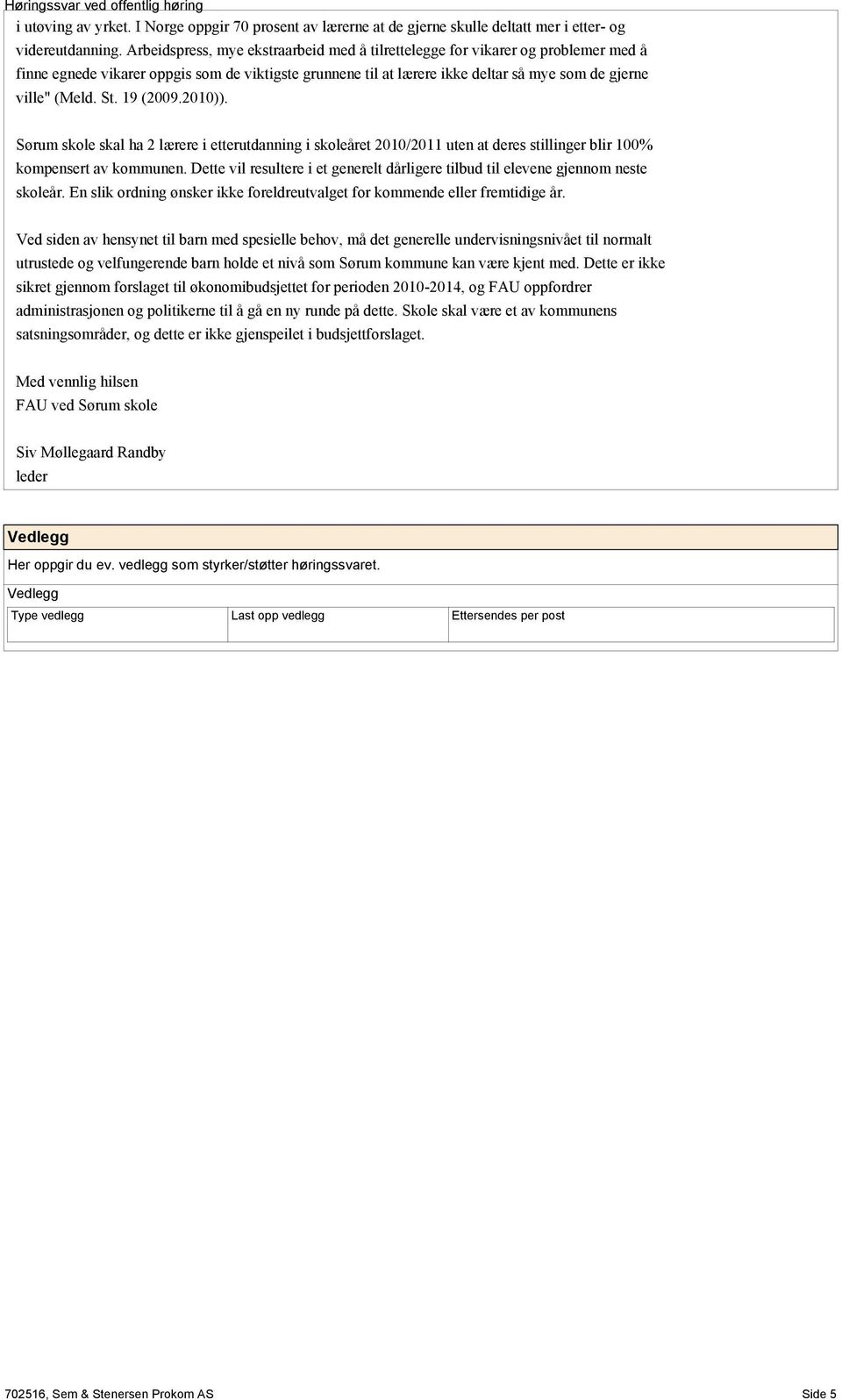 19 (2009.2010)). Sørum skole skal ha 2 lærere i etterutdanning i skoleåret 2010/2011 uten at deres stillinger blir 100% kompensert av kommunen.