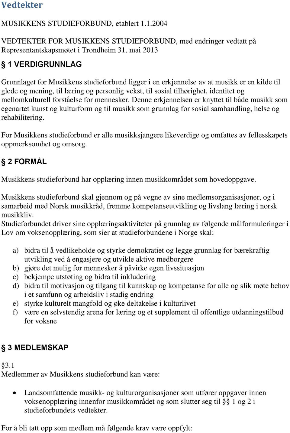 og mellomkulturell forståelse for mennesker. Denne erkjennelsen er knyttet til både musikk som egenartet kunst og kulturform og til musikk som grunnlag for sosial samhandling, helse og rehabilitering.