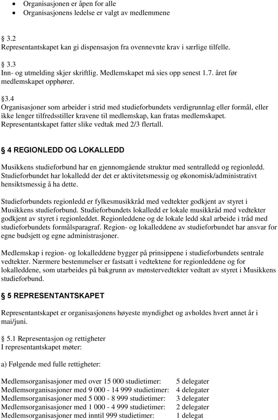 4 Organisasjoner som arbeider i strid med studieforbundets verdigrunnlag eller formål, eller ikke lenger tilfredsstiller kravene til medlemskap, kan fratas medlemskapet.