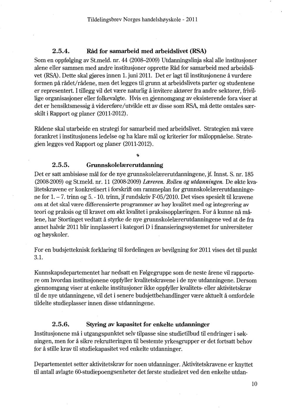 Det er lagt til institusjonene å vurdere formen på rådet/rådene, men det legges til grunn at arbeidslivets parter og studentene er representert.