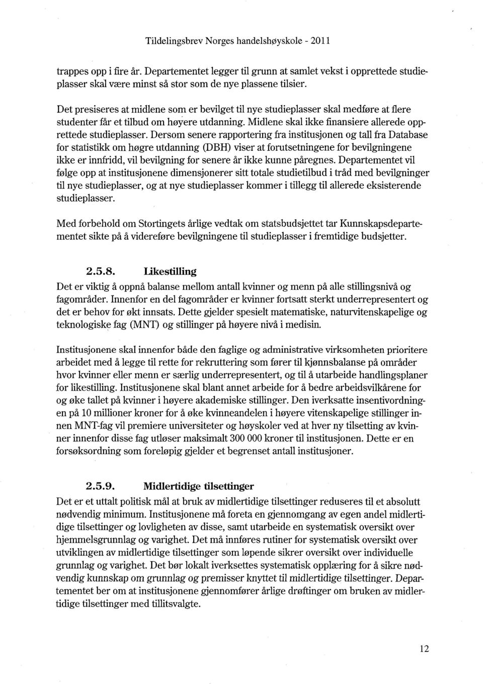 Dersom senere rapportering fra institusjonen og tall fra Database for statistikk om høgre utdanning (DBH) viser at forutsetningene for bevilgningene ikke er innfridd, vil bevilgning for senere år