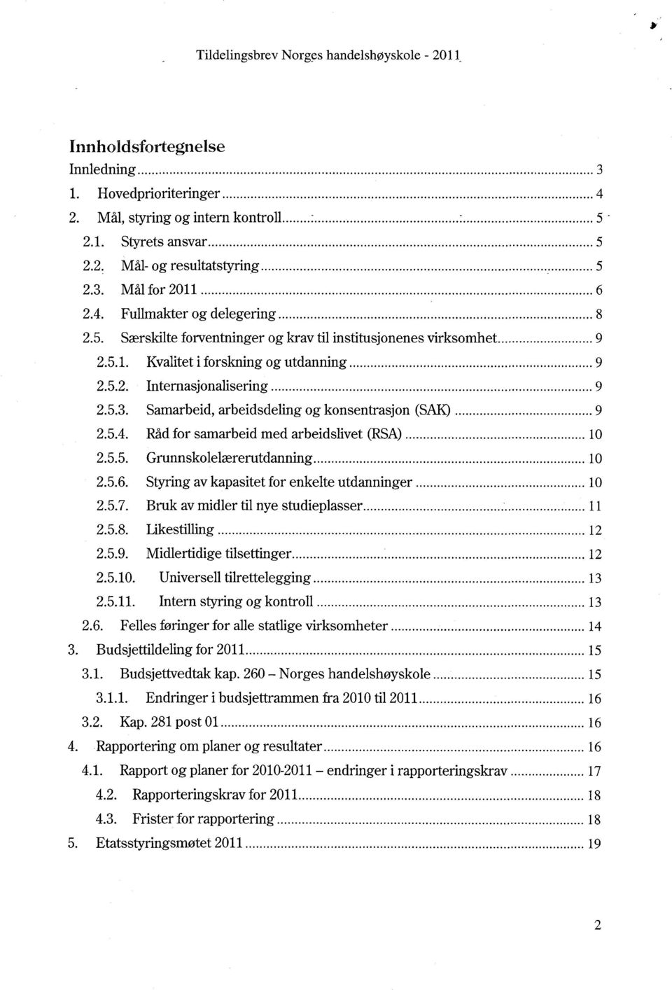 5.4. Råd for samarbeid med arbeidslivet (RSA) 10 2.5.5. Grunnskolelærerutdanning 10 2.5.6. Styring av kapasitet for enkelte utdanninger 10 2.5.7. Bruk av midler til nye studieplasser 11 2.5.8.