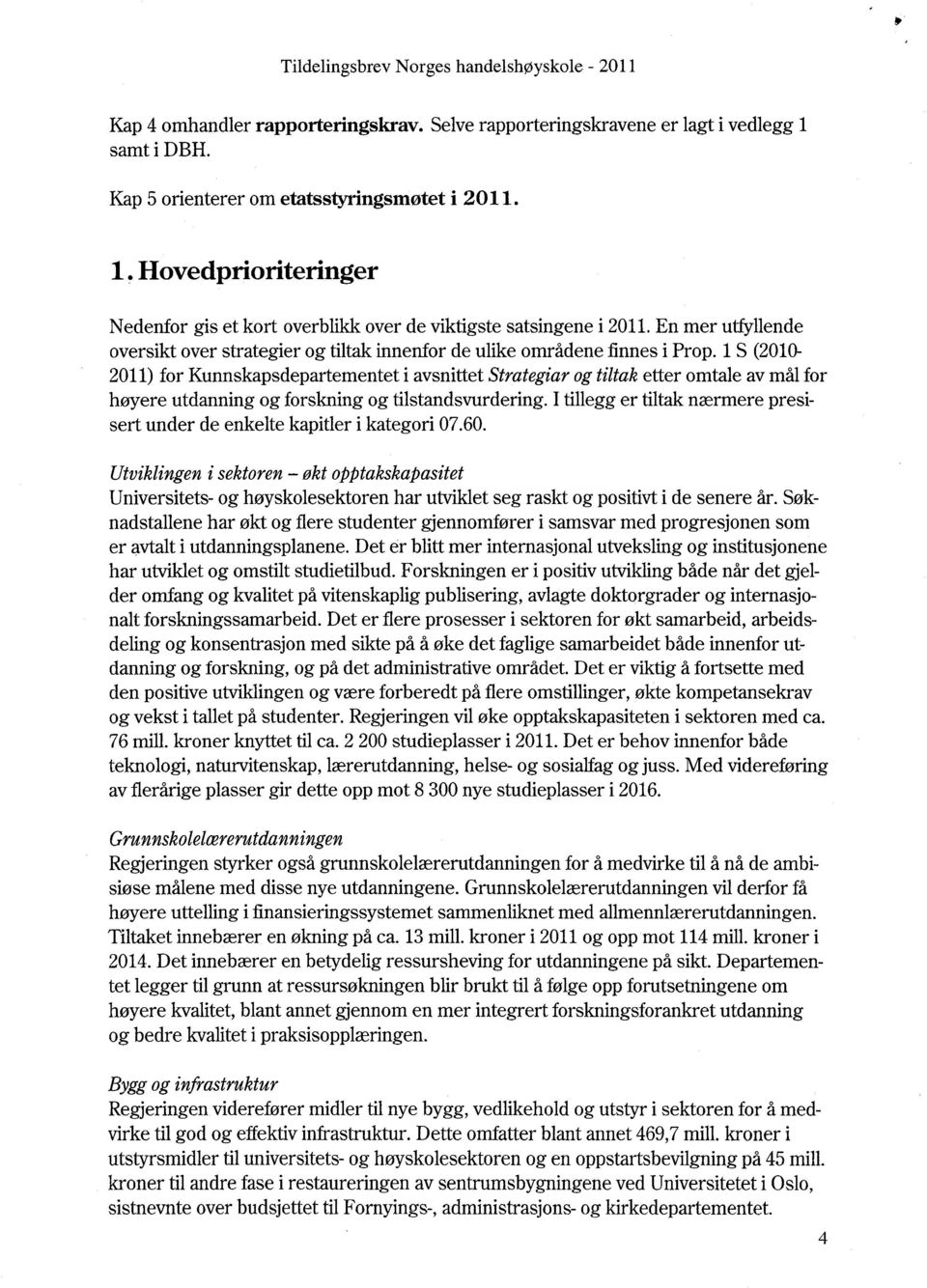 1 S (2010-2011) for Kunnskapsdepartementet i avsnittet Strategiar og tiltak etter omtale av mål for høyere utdanning og forskning og tilstandsvurdering.