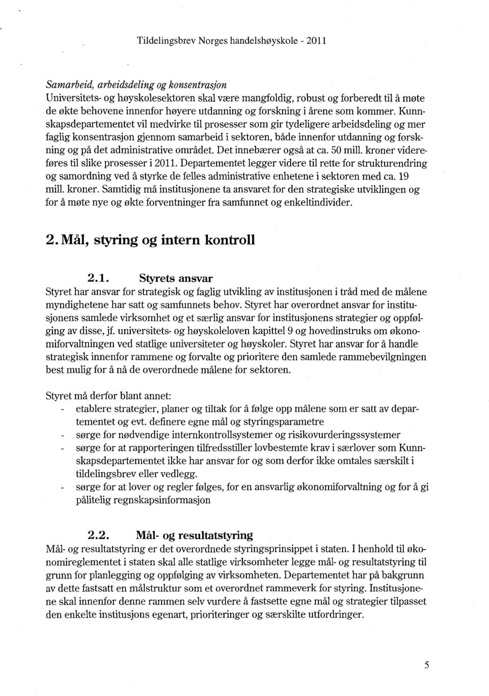 Kunnskapsdepartementet vil medvirke til prosesser som gir tydeligere arbeidsdeling og mer faglig konsentrasjon gjennom samarbeid i sektoren, både innenfor utdanning og forskning og på det