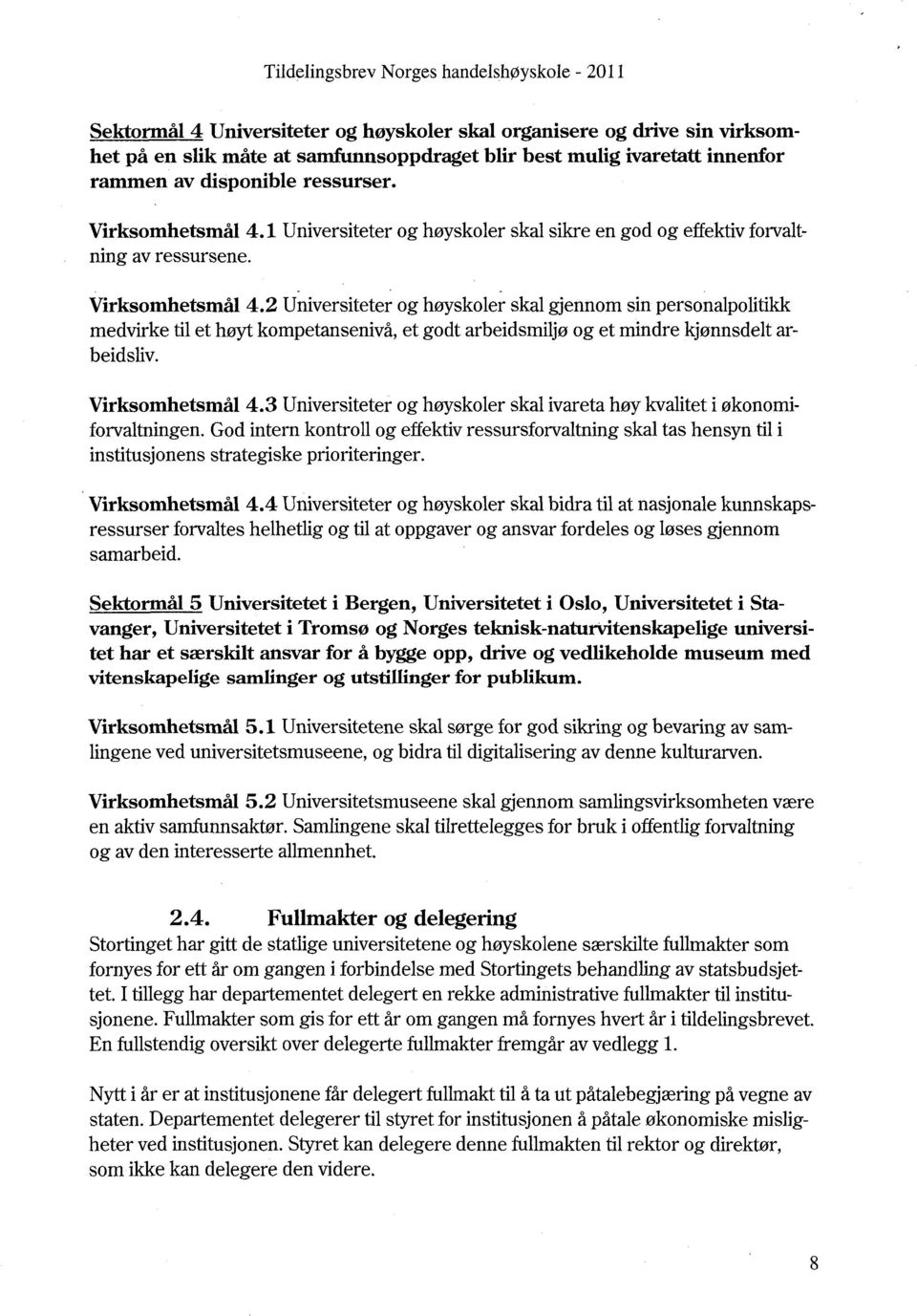 2 Universiteter og høyskoler skal gjennom sin personalpolitikk medvirke til et høyt kompetansenivå, et godt arbeidsmiljø og et mindre kjønnsdelt arbeidsliv. Virksomhetsmål 4.