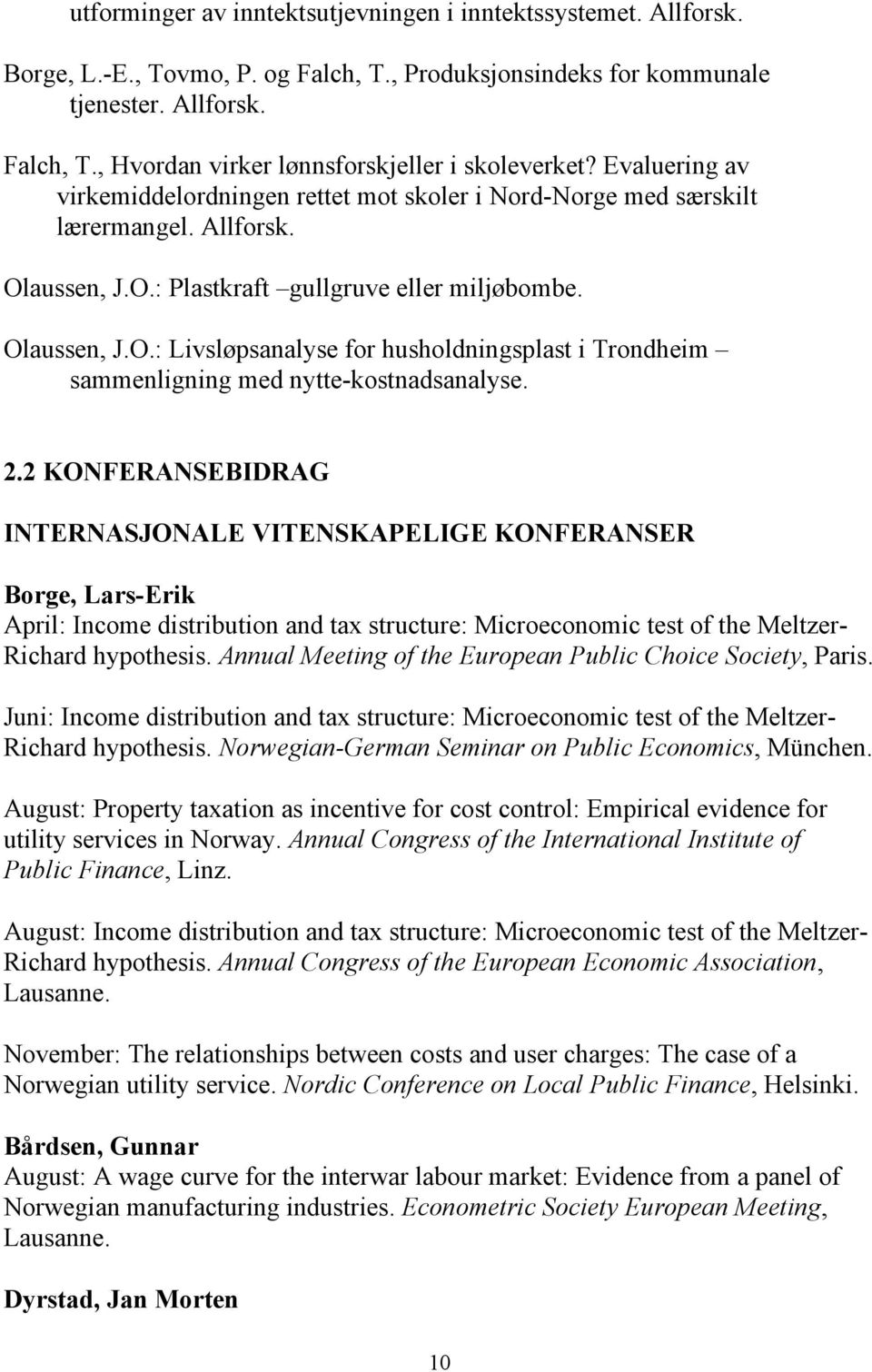 2.2 KONFERANSEBIDRAG INTERNASJONALE VITENSKAPELIGE KONFERANSER Borge, Lars-Erik April: Income distribution and tax structure: Microeconomic test of the Meltzer- Richard hypothesis.