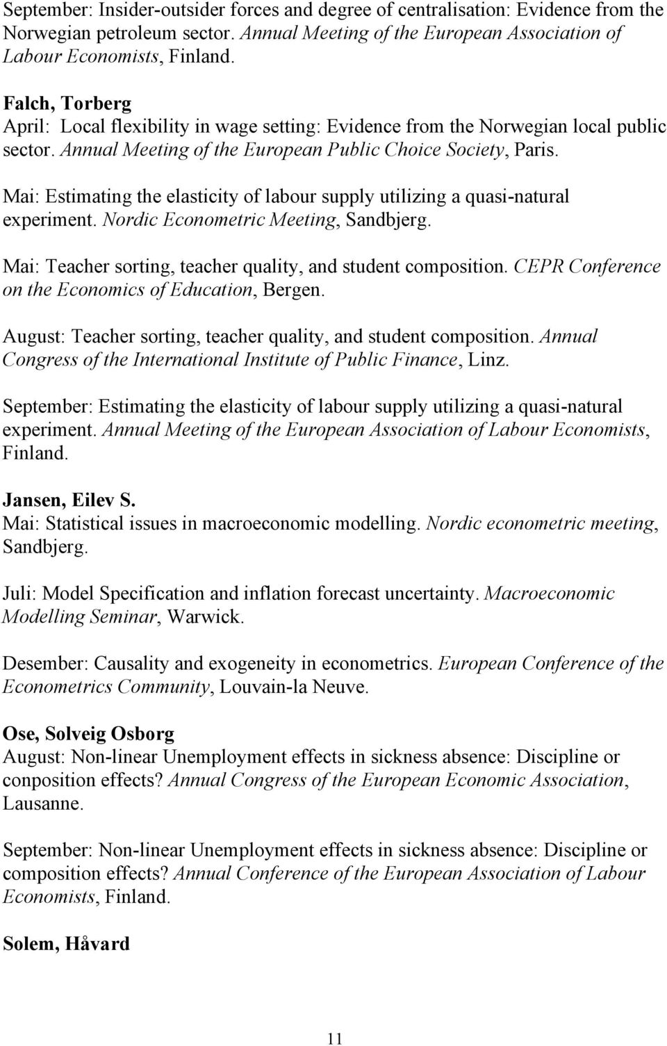 Mai: Estimating the elasticity of labour supply utilizing a quasi-natural experiment. Nordic Econometric Meeting, Sandbjerg. Mai: Teacher sorting, teacher quality, and student composition.