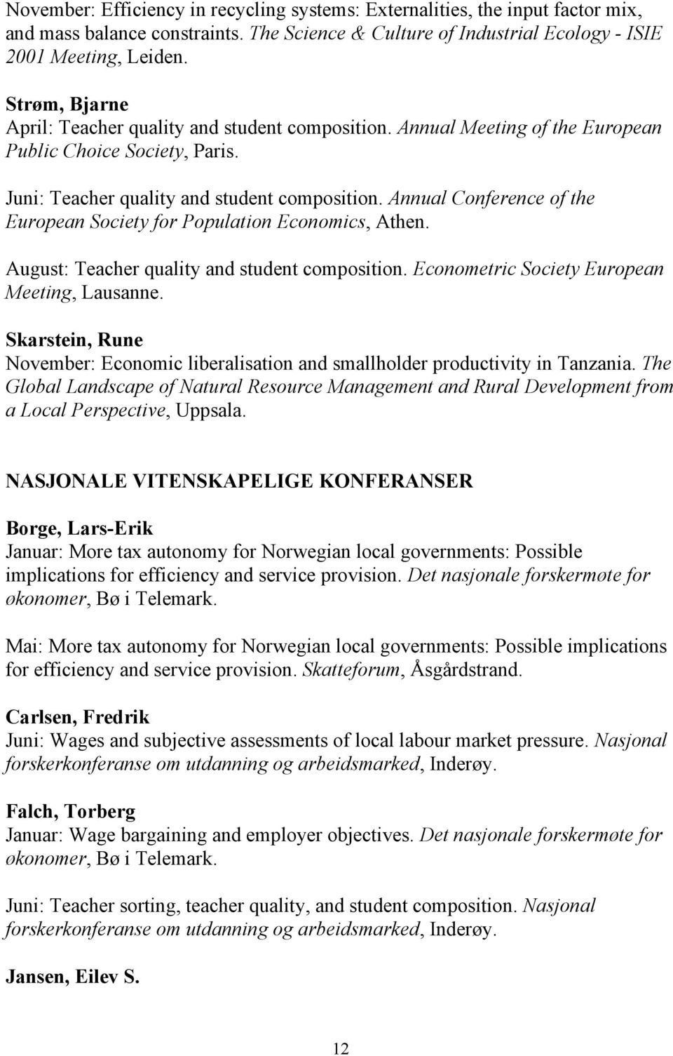 Annual Conference of the European Society for Population Economics, Athen. August: Teacher quality and student composition. Econometric Society European Meeting, Lausanne.