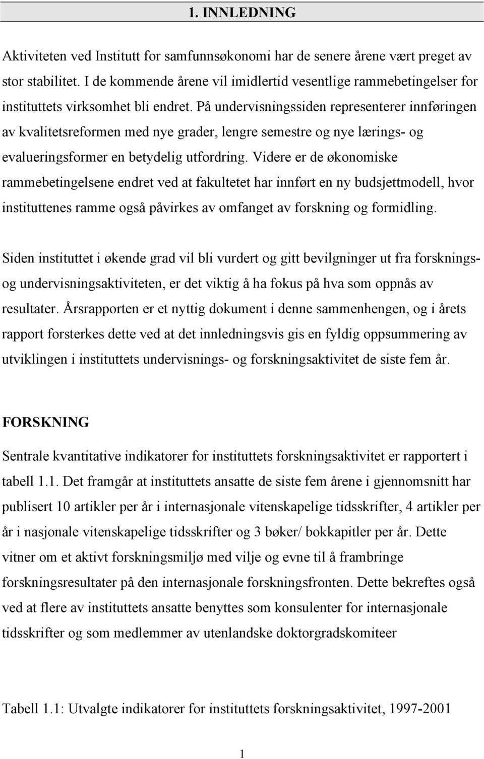 På undervisningssiden representerer innføringen av kvalitetsreformen med nye grader, lengre semestre og nye lærings- og evalueringsformer en betydelig utfordring.