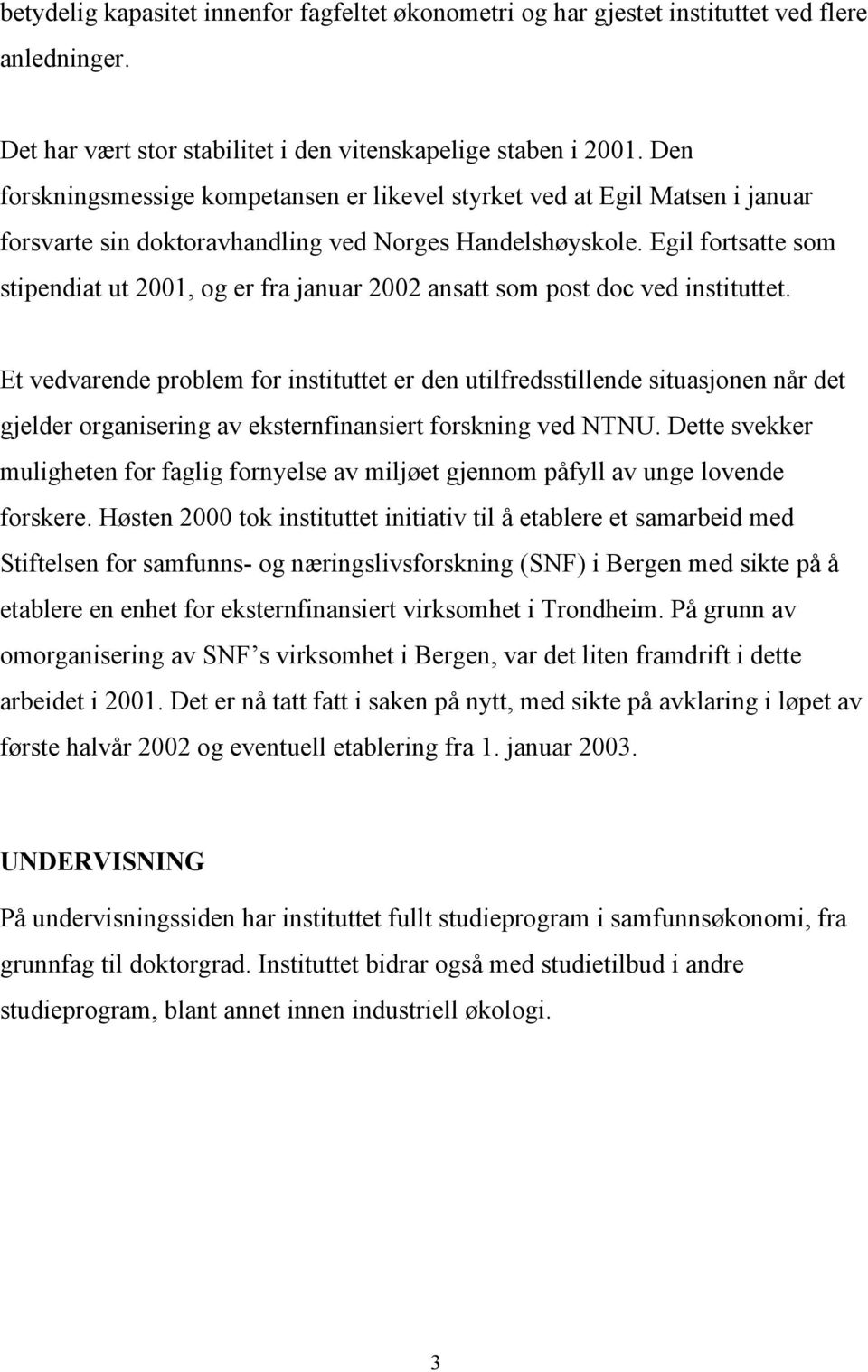 Egil fortsatte som stipendiat ut 2001, og er fra januar 2002 ansatt som post doc ved instituttet.