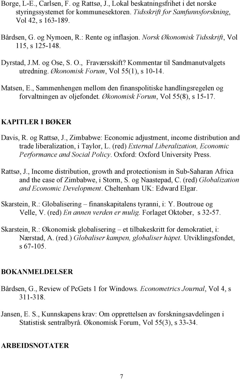 Matsen, E., Sammenhengen mellom den finanspolitiske handlingsregelen og forvaltningen av oljefondet. Økonomisk Forum, Vol 55(8), s 15-17. KAPITLER I BØKER Davis, R. og Rattsø, J.