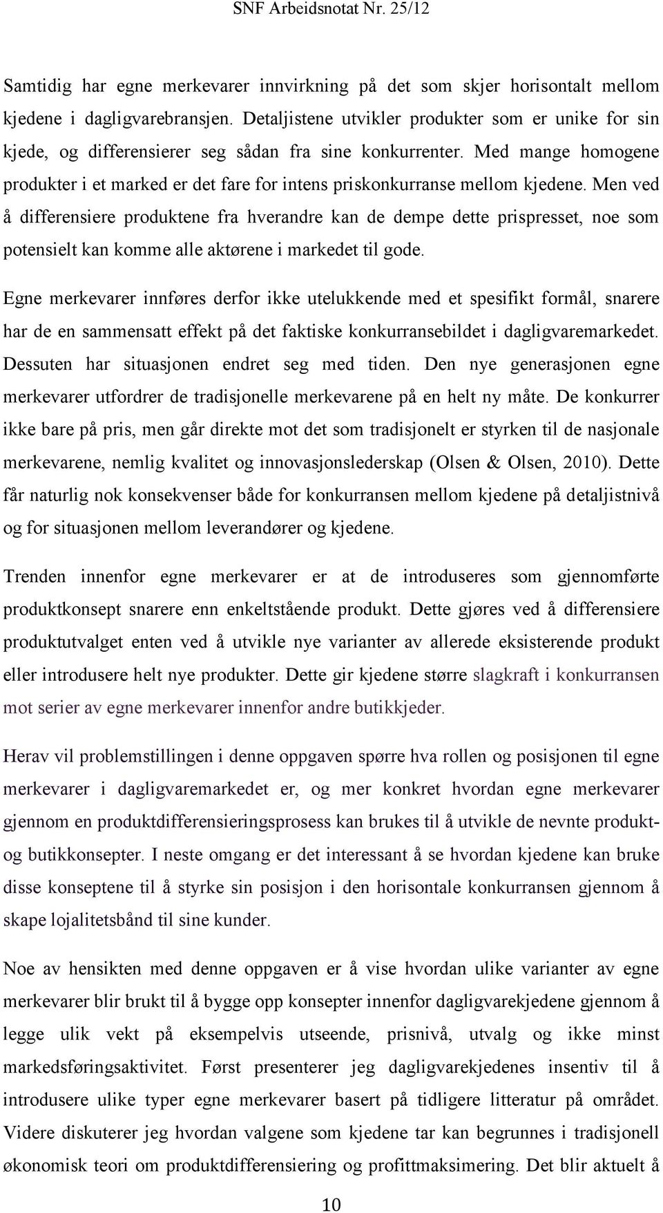 Med mange homogene produkter i et marked er det fare for intens priskonkurranse mellom kjedene.