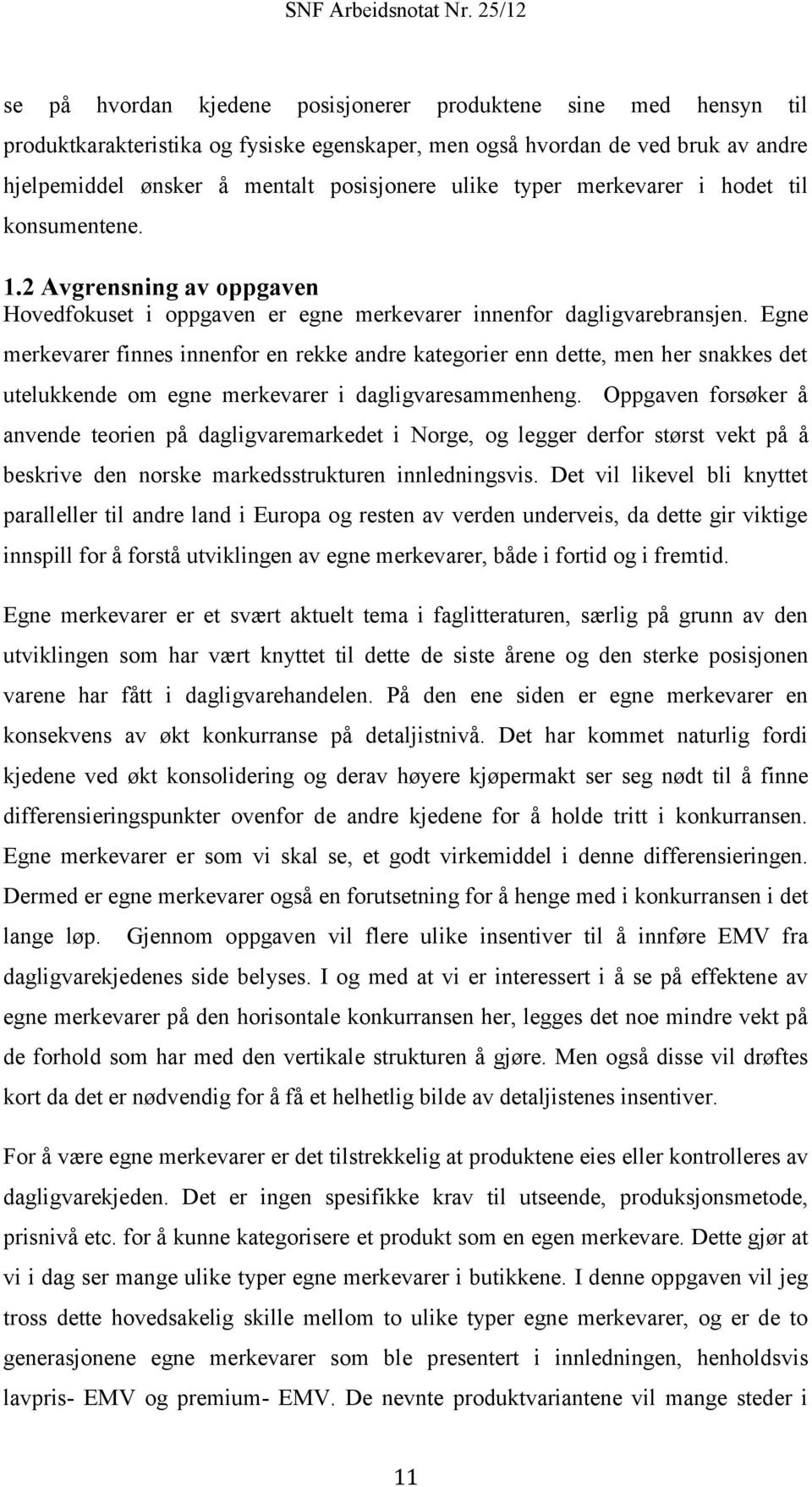 Egne merkevarer finnes innenfor en rekke andre kategorier enn dette, men her snakkes det utelukkende om egne merkevarer i dagligvaresammenheng.