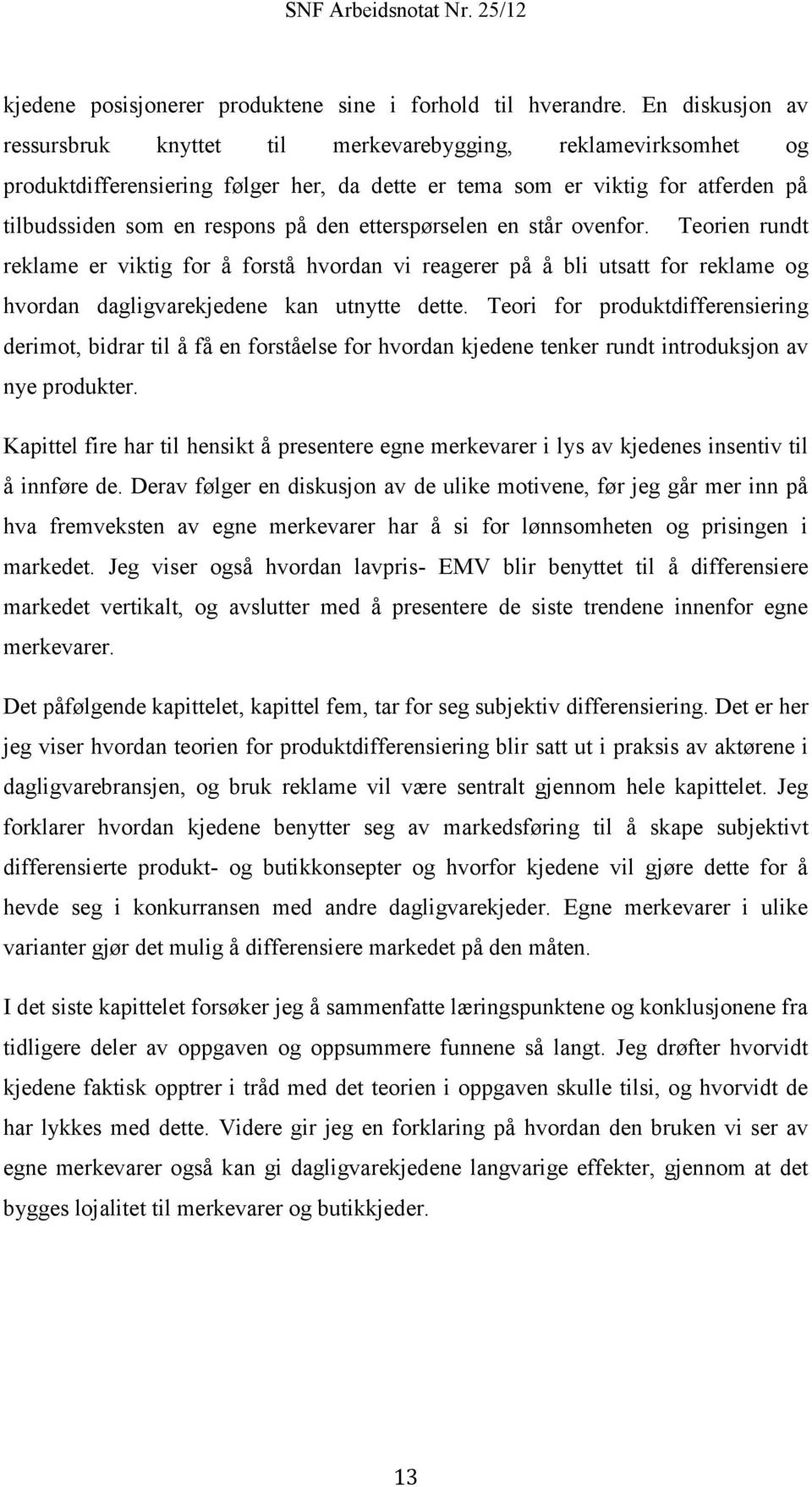 etterspørselen en står ovenfor. Teorien rundt reklame er viktig for å forstå hvordan vi reagerer på å bli utsatt for reklame og hvordan dagligvarekjedene kan utnytte dette.