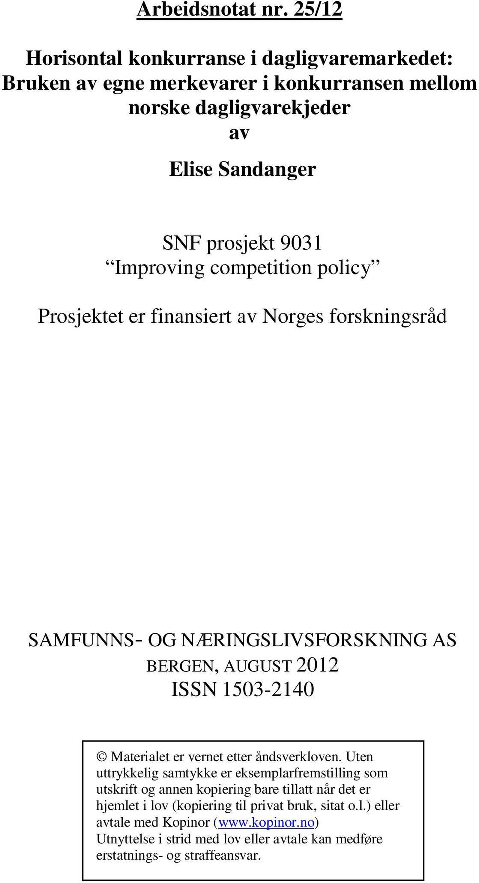 er finansiert av Norges forskningsråd SAMFUNNS- OG NÆRINGSLIVSFORSKNING AS BERGEN, AUGUST 2012 ISSN 1503-2140 Materialet er vernet etter åndsverkloven.