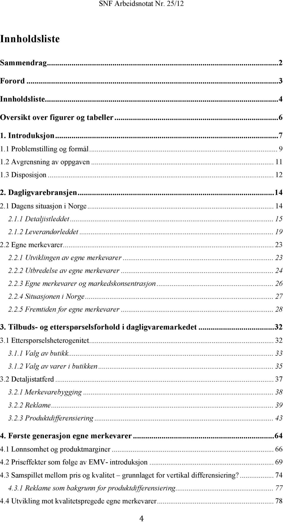 .. 23 2.2.2 Utbredelse av egne merkevarer... 24 2.2.3 Egne merkevarer og markedskonsentrasjon... 26 2.2.4 Situasjonen i Norge... 27 2.2.5 Fremtiden for egne merkevarer... 28 3.