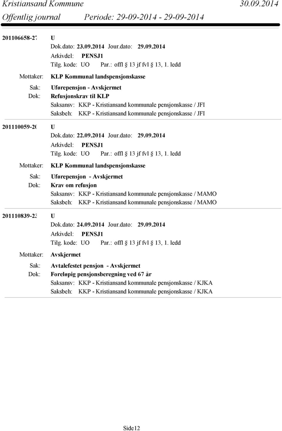 2014 KLP Kommunal landspensjonskasse Uførepensjon - Refusjonskrav til KLP Saksansv: KKP - Kristiansand kommunale pensjonskasse / JFI Saksbeh: KKP - Kristiansand kommunale