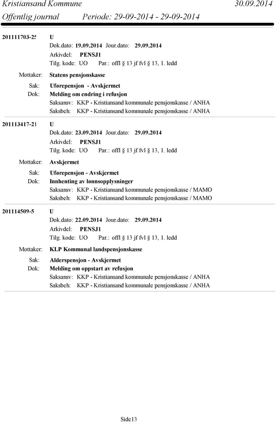 2014 Statens pensjonskasse Uførepensjon - Melding om endring i refusjon Saksansv: KKP - Kristiansand kommunale pensjonskasse / ANHA Saksbeh: KKP - Kristiansand kommunale