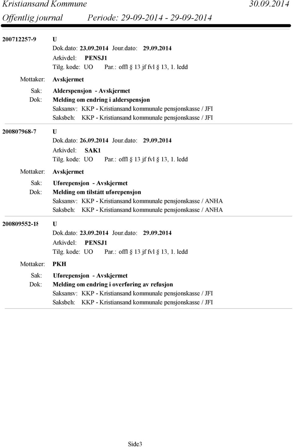 2014 Alderspensjon - Melding om endring i alderspensjon Saksansv: KKP - Kristiansand kommunale pensjonskasse / JFI Saksbeh: KKP - Kristiansand kommunale pensjonskasse / JFI 200807968-7 U