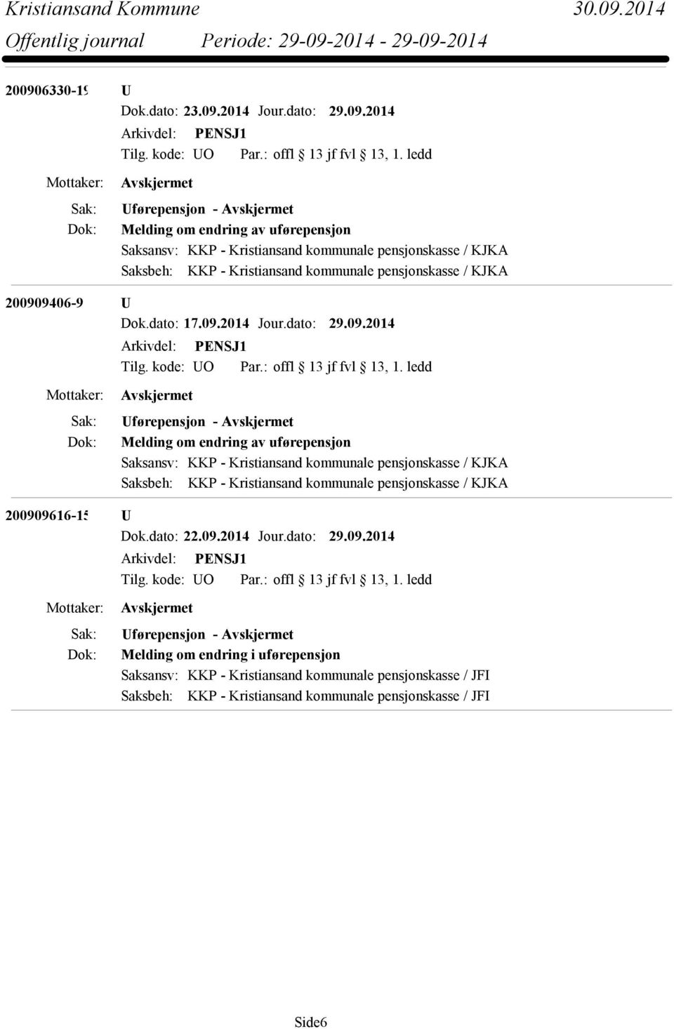 9406-9 U Dok.dato: 17.09.2014 Jour.dato: 29.09.2014 Uførepensjon - Melding om endring av uførepensjon Saksansv: KKP - Kristiansand kommunale pensjonskasse / KJKA 9616-15 U Dok.