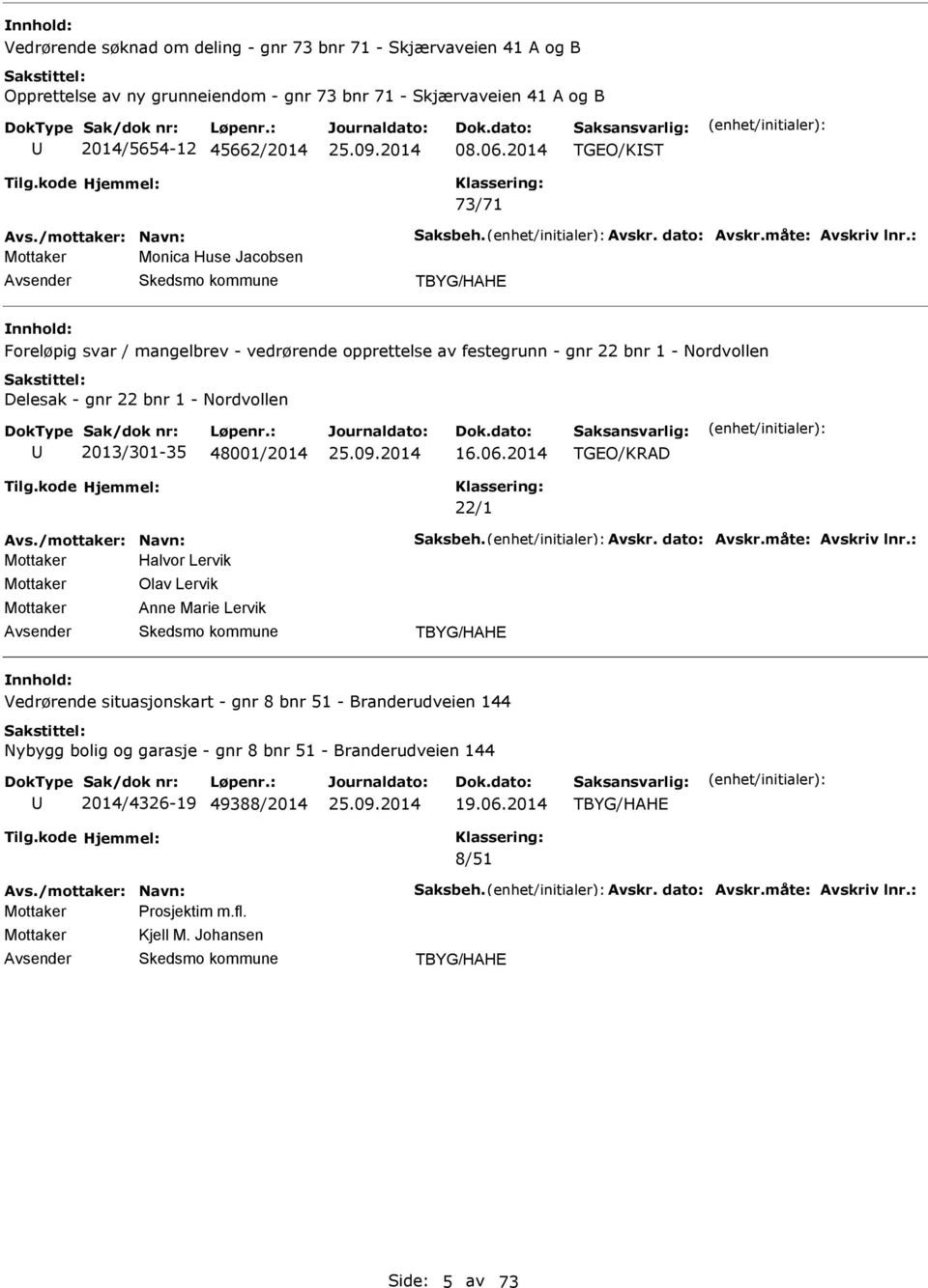 : Mottaker Monica Huse Jacobsen TBYG/HH Foreløpig svar / mangelbrev - vedrørende opprettelse av festegrunn - gnr 22 bnr 1 - Nordvollen Delesak - gnr 22 bnr 1 - Nordvollen 2013/301-35 48001/2014 16.06.