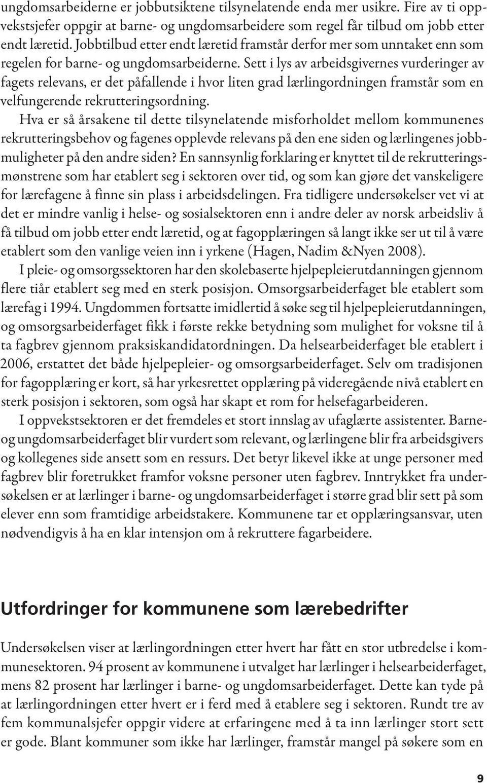 Sett i lys av arbeidsgivernes vurderinger av fagets relevans, er det påfallende i hvor liten grad lærlingordningen framstår som en velfungerende rekrutteringsordning.